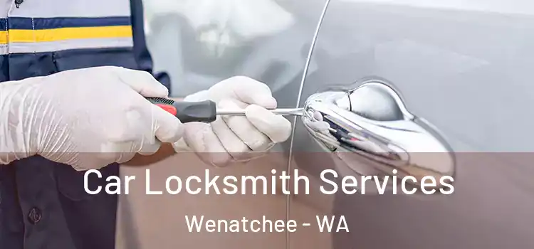 Car Locksmith Services Wenatchee - WA